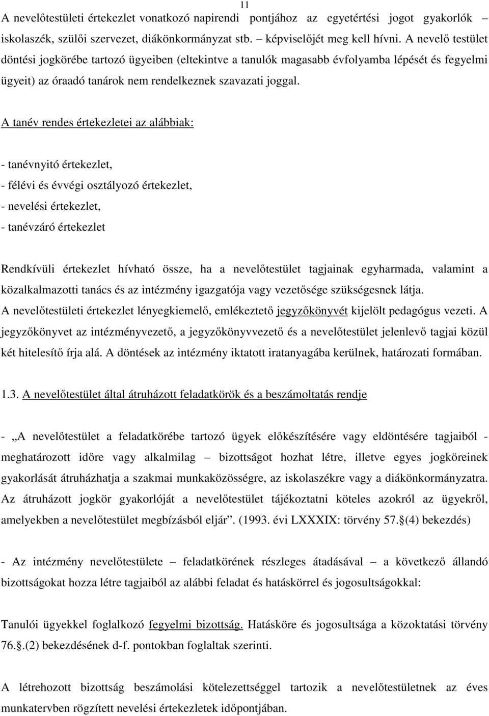 A tanév rendes értekezletei az alábbiak: - tanévnyitó értekezlet, - félévi és évvégi osztályozó értekezlet, - nevelési értekezlet, - tanévzáró értekezlet Rendkívüli értekezlet hívható össze, ha a