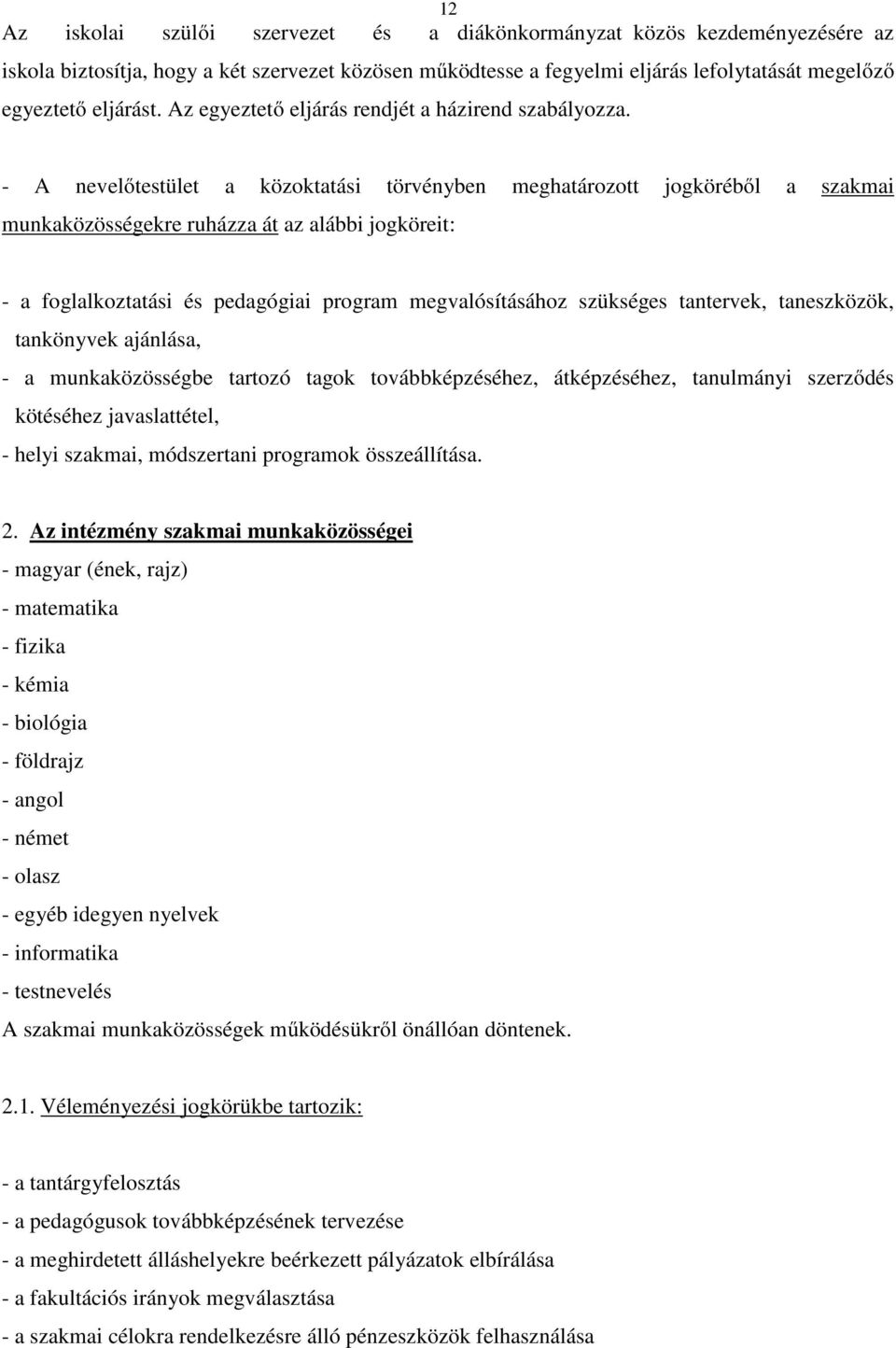 - A nevelőtestület a közoktatási törvényben meghatározott jogköréből a szakmai munkaközösségekre ruházza át az alábbi jogköreit: - a foglalkoztatási és pedagógiai program megvalósításához szükséges