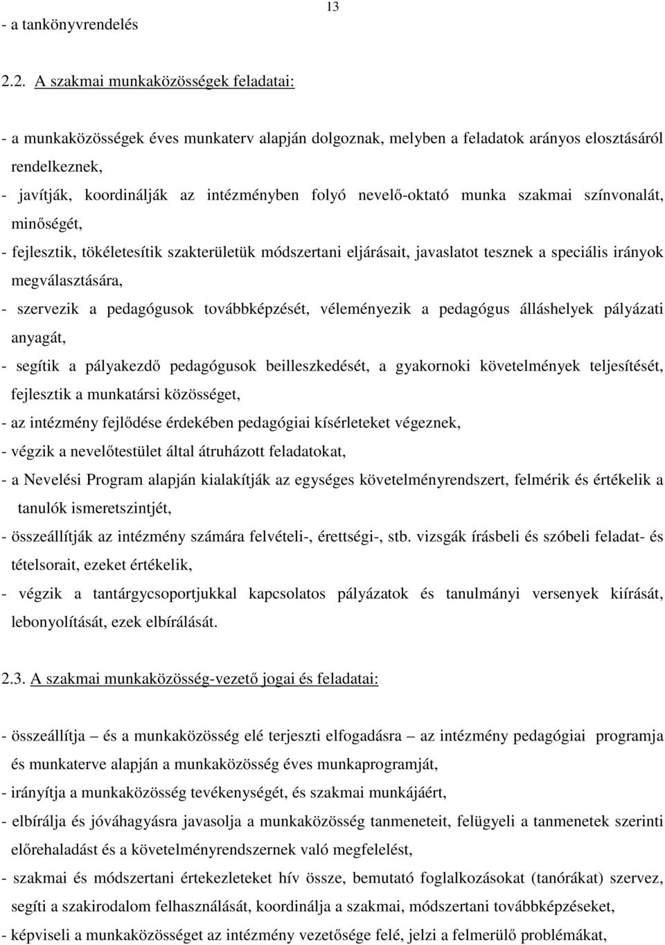 nevelő-oktató munka szakmai színvonalát, minőségét, - fejlesztik, tökéletesítik szakterületük módszertani eljárásait, javaslatot tesznek a speciális irányok megválasztására, - szervezik a pedagógusok