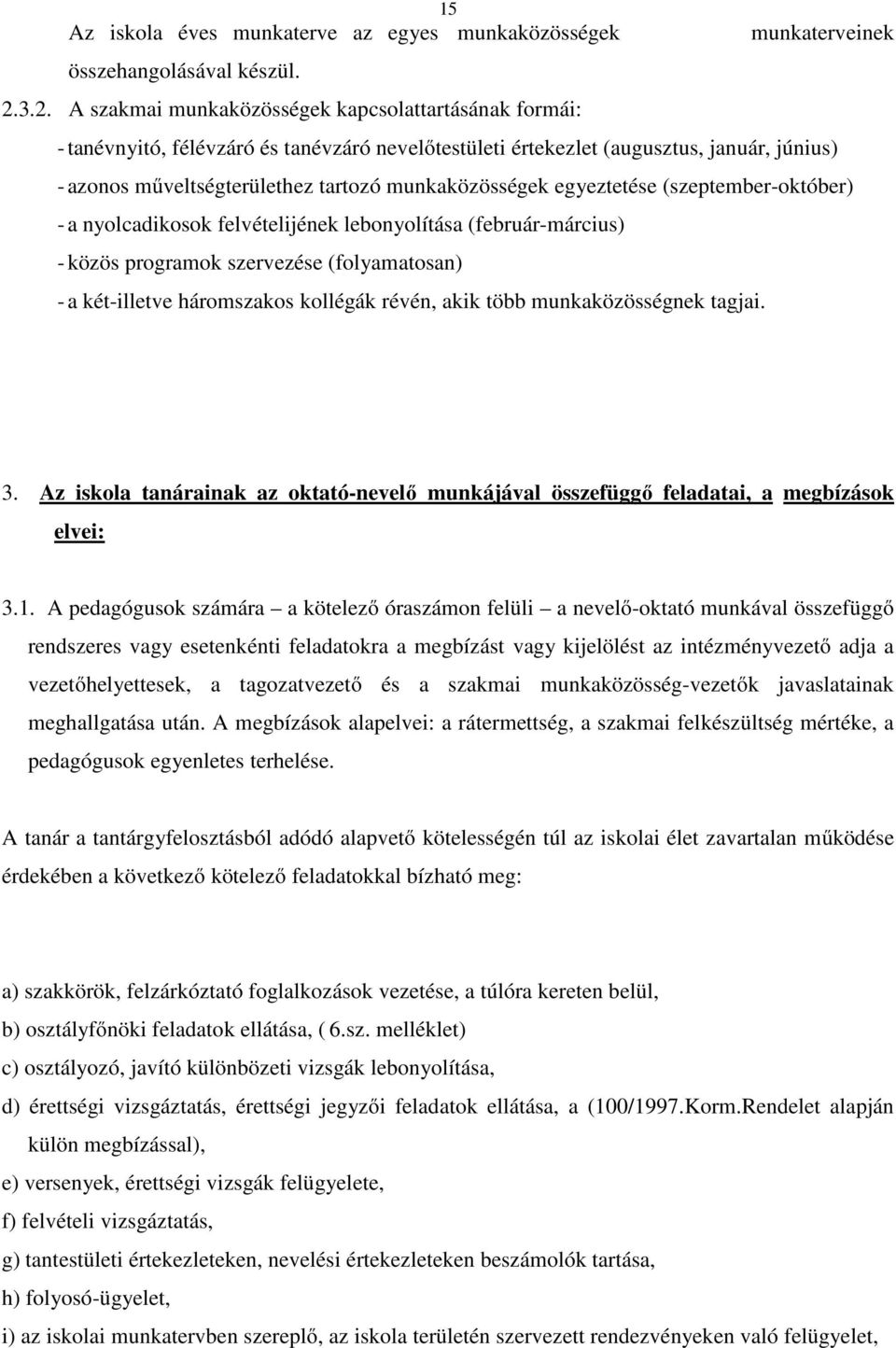 tartozó munkaközösségek egyeztetése (szeptember-október) - a nyolcadikosok felvételijének lebonyolítása (február-március) - közös programok szervezése (folyamatosan) - a két-illetve háromszakos