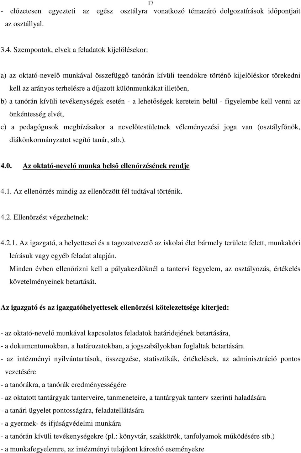 illetően, b) a tanórán kívüli tevékenységek esetén - a lehetőségek keretein belül - figyelembe kell venni az önkéntesség elvét, c) a pedagógusok megbízásakor a nevelőtestületnek véleményezési joga