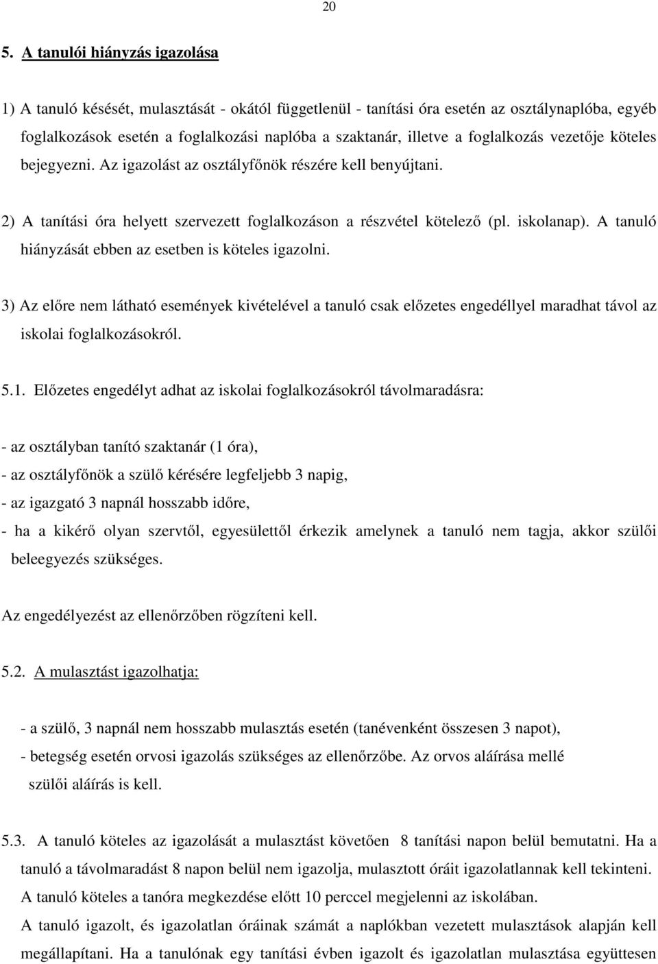 A tanuló hiányzását ebben az esetben is köteles igazolni. 3) Az előre nem látható események kivételével a tanuló csak előzetes engedéllyel maradhat távol az iskolai foglalkozásokról. 5.1.