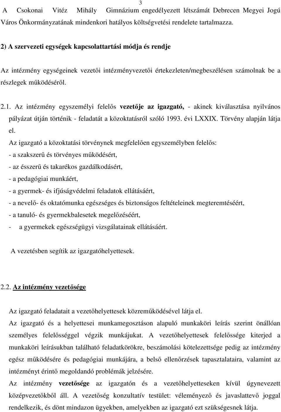 Az intézmény egyszemélyi felelős vezetője az igazgató, - akinek kiválasztása nyilvános pályázat útján történik - feladatát a közoktatásról szóló 1993. évi LXXIX. Törvény alapján látja el.