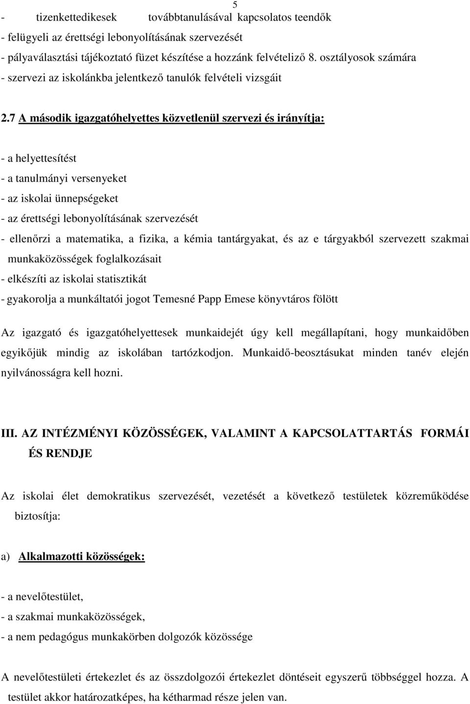 7 A második igazgatóhelyettes közvetlenül szervezi és irányítja: - a helyettesítést - a tanulmányi versenyeket - az iskolai ünnepségeket - az érettségi lebonyolításának szervezését - ellenőrzi a