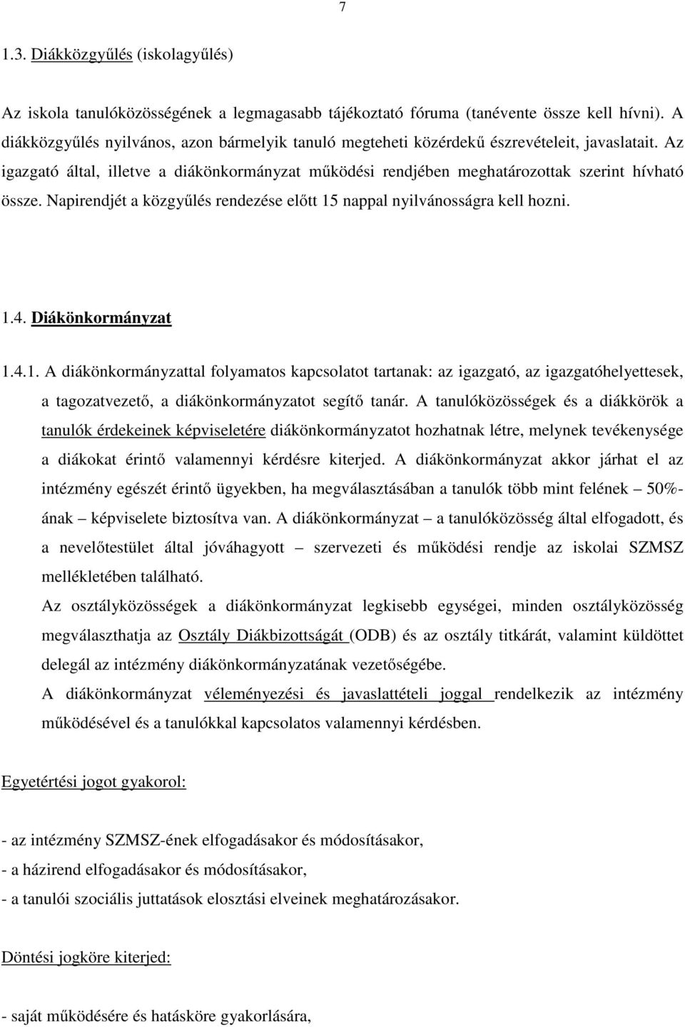 Napirendjét a közgyűlés rendezése előtt 15 nappal nyilvánosságra kell hozni. 1.4. Diákönkormányzat 1.4.1. A diákönkormányzattal folyamatos kapcsolatot tartanak: az igazgató, az igazgatóhelyettesek, a tagozatvezető, a diákönkormányzatot segítő tanár.