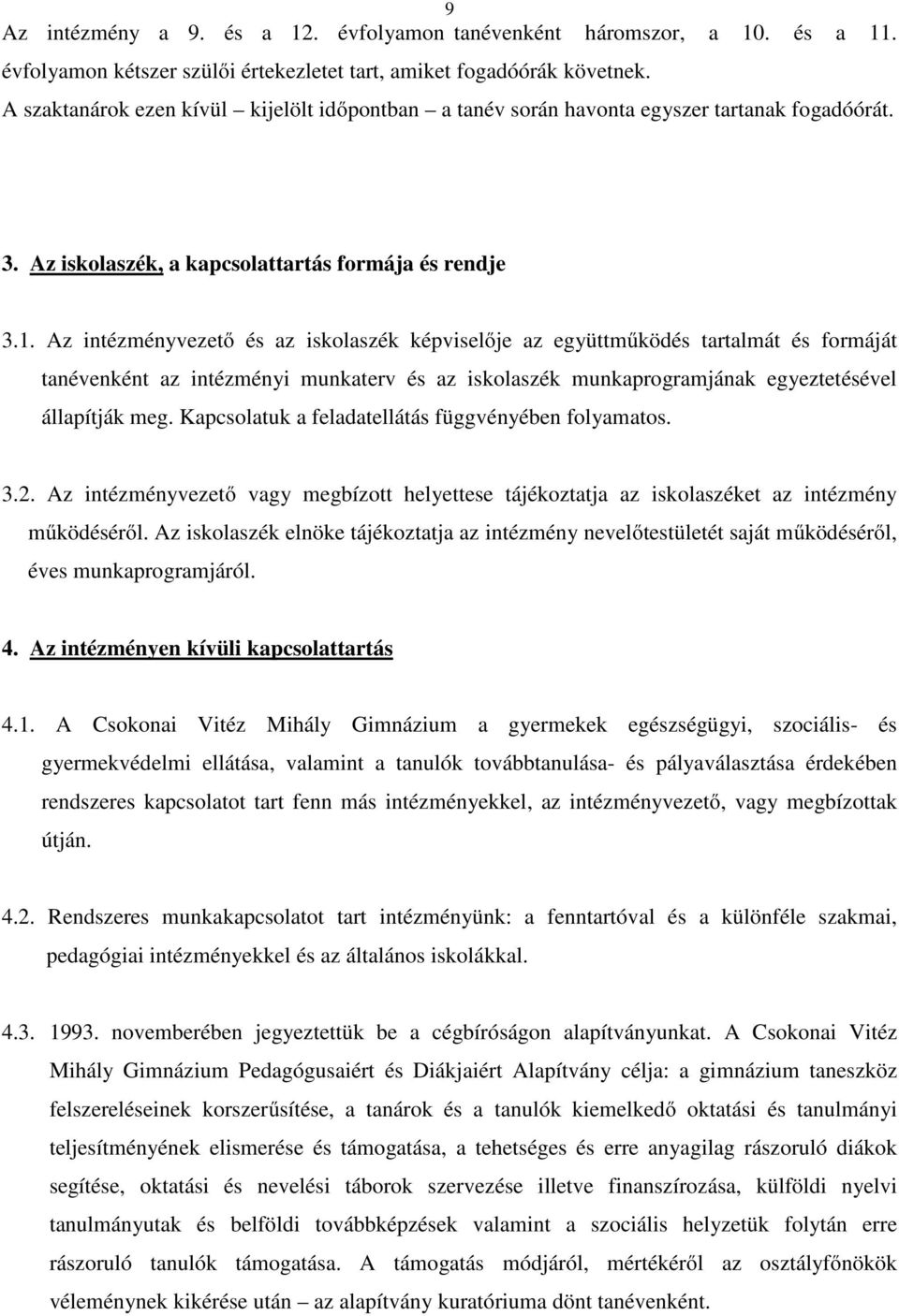 Az intézményvezető és az iskolaszék képviselője az együttműködés tartalmát és formáját tanévenként az intézményi munkaterv és az iskolaszék munkaprogramjának egyeztetésével állapítják meg.