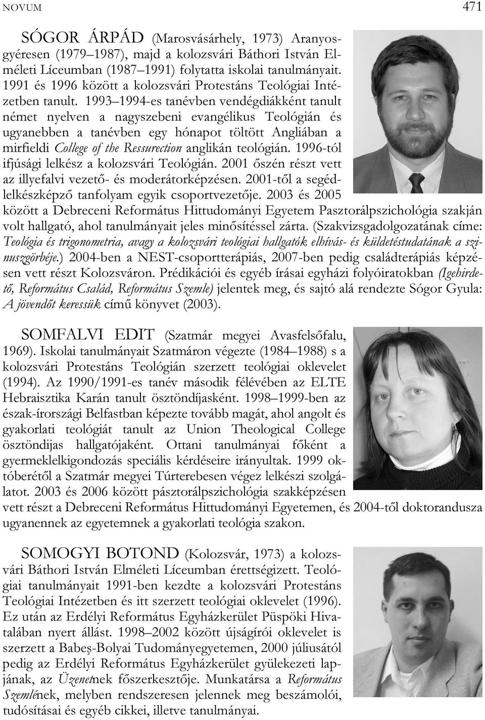 1993 1994-es tanévben vendégdiákként tanult német nyelven a nagyszebeni evangélikus Teológián és ugyanebben a tanévben egy hónapot töltött Angliában a mirfieldi College of the Ressurection anglikán