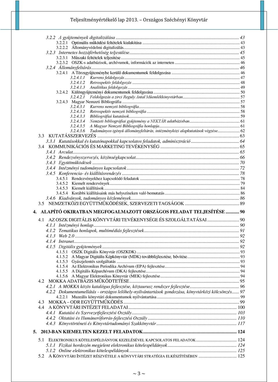 .. 47 3.2.4.1.2 Retrospektív feldolgozás... 48 3.2.4.1.3 Analitikus feldolgozás... 49 3.2.4.2 Különgyűjteményi dokumentumok feldolgozása... 50 3.2.4.2.1 Feldolgozás a zirci Reguly Antal Műemlékkönyvtárban.