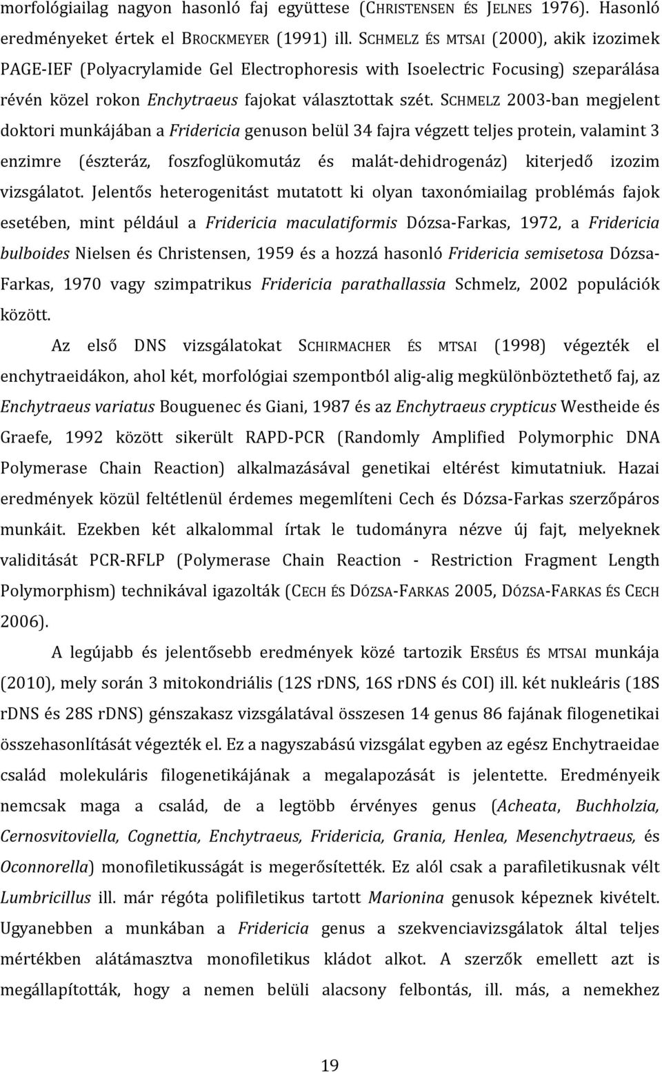 SCHMELZ 2003-ban megjelent doktori munkájában a Fridericia genuson belül 34 fajra végzett teljes protein, valamint 3 enzimre (észteráz, foszfoglükomutáz és malát-dehidrogenáz) kiterjedő izozim