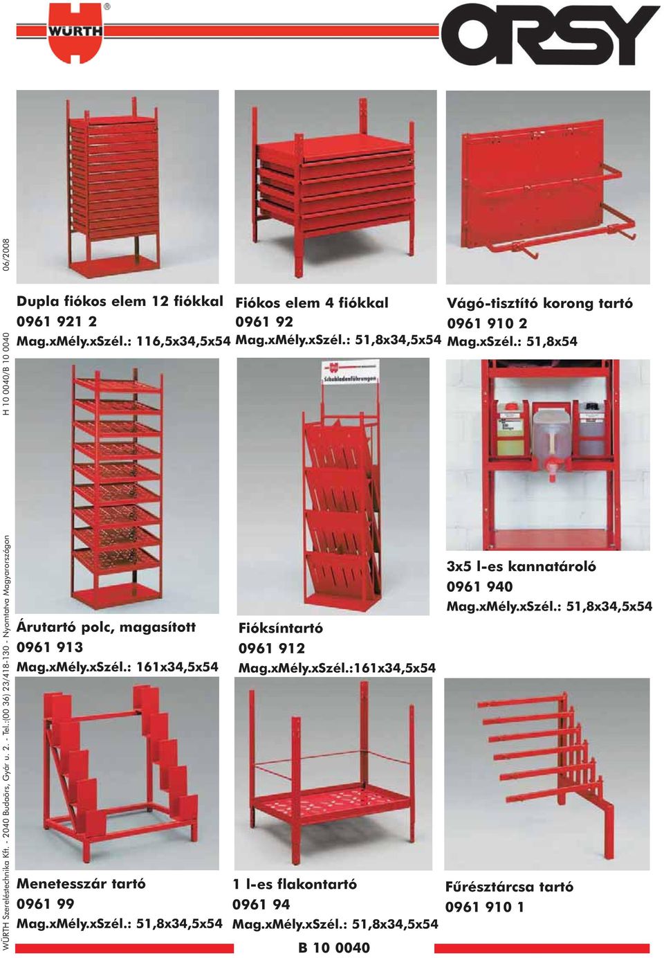 : 116,5x34,5x54 Árutartó polc, magasított 0961 913 Mag.xMély.xSzél.: 161x34,5x54 Menetesszár tartó 0961 99 Mag.xMély.xSzél.: 51,8x34,5x54 Fiókos elem 4 fiókkal 0961 92 Mag.