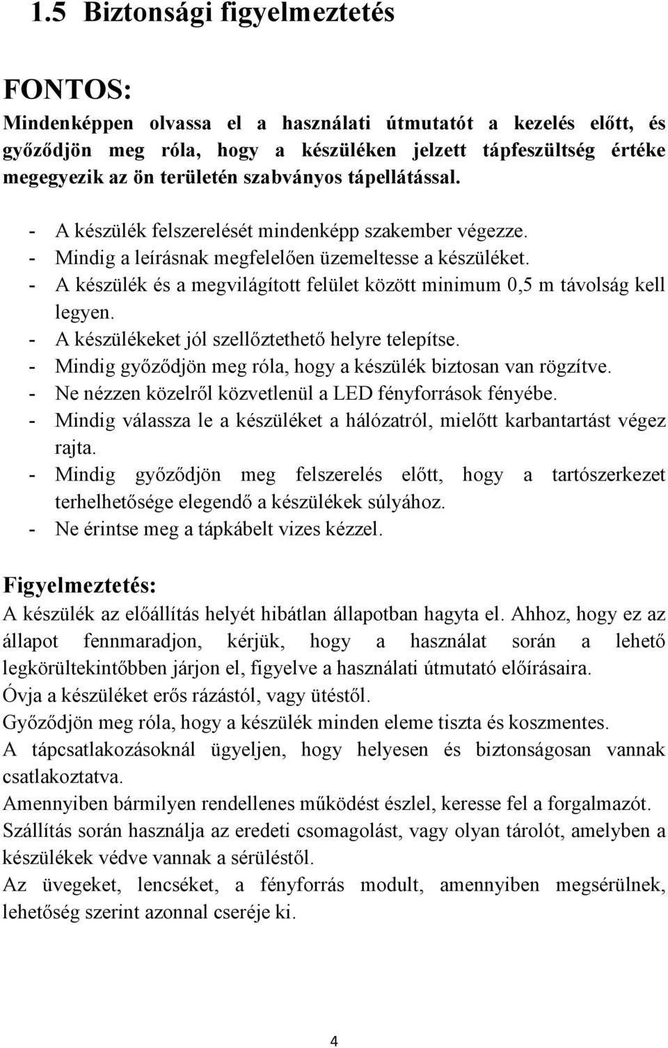 - A készülék és a megvilágított felület között minimum 0,5 m távolság kell legyen. - A készülékeket jól szellőztethető helyre telepítse.