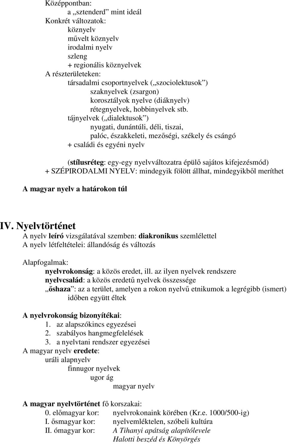 tájnyelvek ( dialektusok ) nyugati, dunántúli, déli, tiszai, palóc, északkeleti, mezıségi, székely és csángó + családi és egyéni nyelv (stílusréteg: egy-egy nyelvváltozatra épülı sajátos