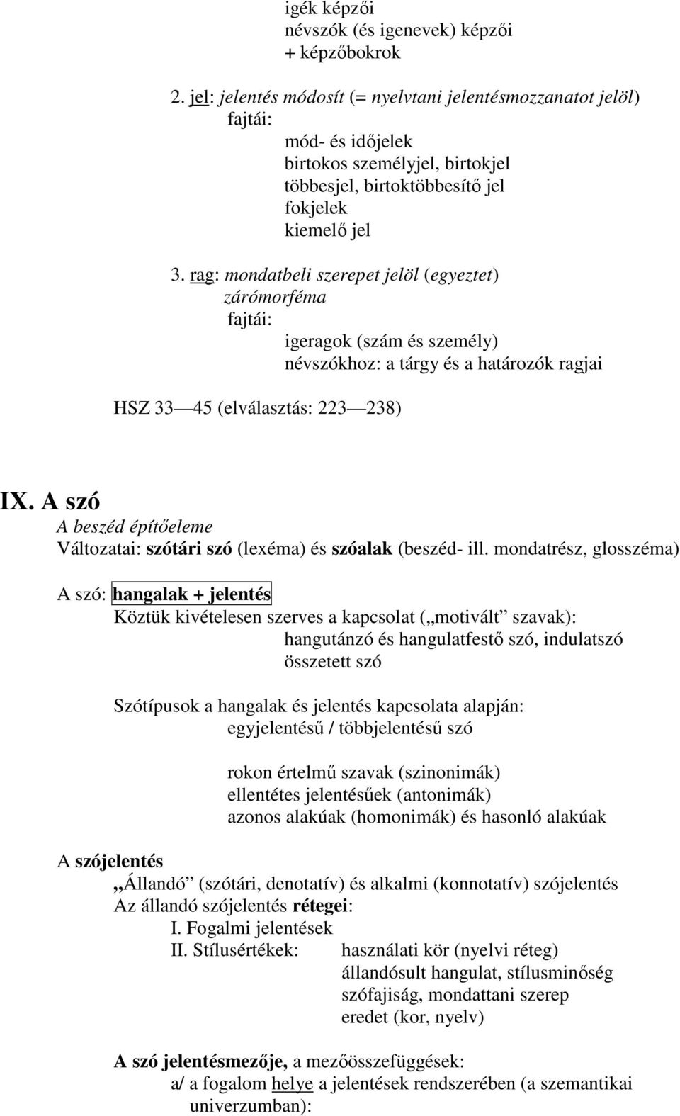 rag: mondatbeli szerepet jelöl (egyeztet) zárómorféma fajtái: igeragok (szám és személy) névszókhoz: a tárgy és a határozók ragjai HSZ 33 45 (elválasztás: 223 238) IX.