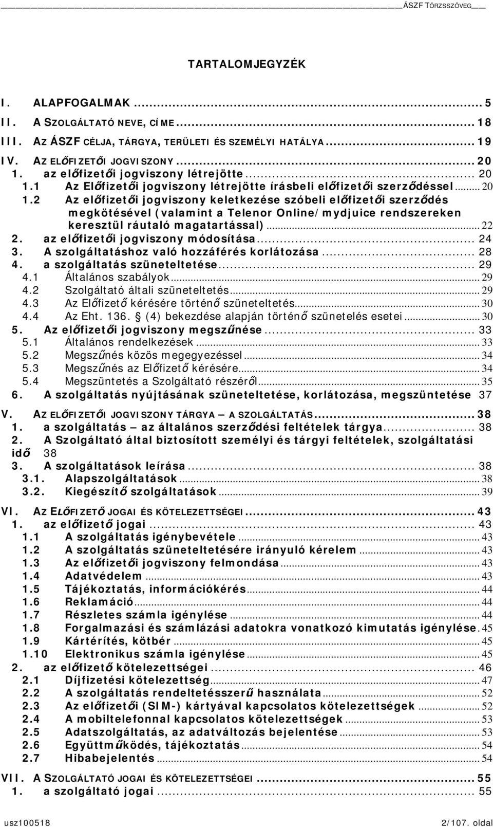 .. 22 2. az elfizeti jogviszony módosítása... 24 3. A szolgáltatáshoz való hozzáférés korlátozása... 28 4. a szolgáltatás szüneteltetése... 29 4.1 Általános szabályok... 29 4.2 Szolgáltató általi szüneteltetés.