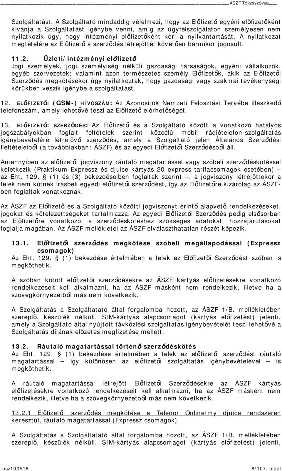 kéri a nyilvántartását. A nyilatkozat megtételére az Elfizet a szerzdés létrejöttét követen bármikor jogosult. 11.2.