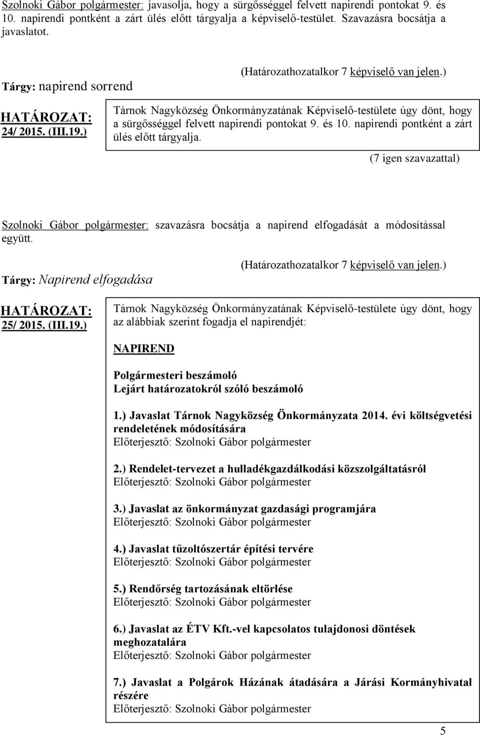 napirendi pontként a zárt ülés előtt tárgyalja. Szolnoki Gábor polgármester: szavazásra bocsátja a napirend elfogadását a módosítással együtt. Tárgy: Napirend elfogadása 25/ 2015. (III.19.