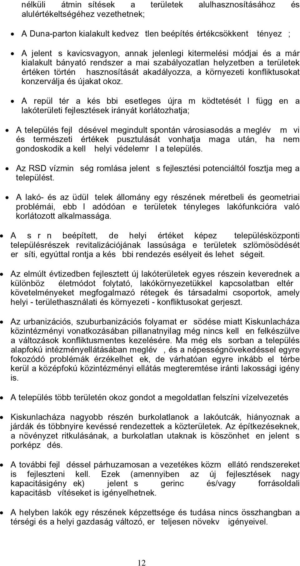 A repültér a késbbi esetleges újra mködtetésétl függen a lakóterületi fejlesztések irányát korlátozhatja; A település fejldésével megindult spontán városiasodás a meglév mvi és természeti értékek