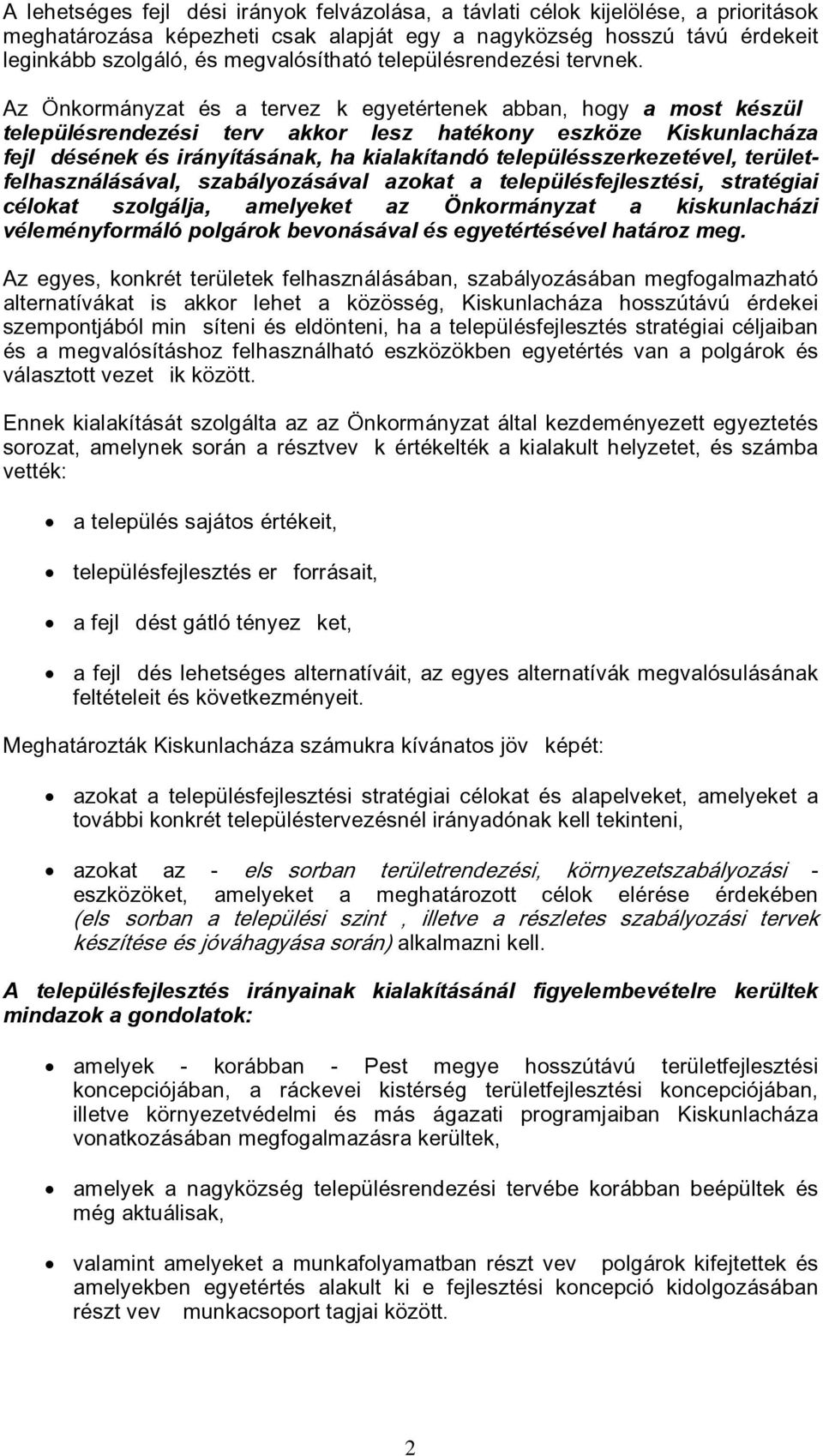 Az Önkormányzat és a tervezk egyetértenek abban, hogy a most készül településrendezési terv akkor lesz hatékony eszköze Kiskunlacháza fejldésének és irányításának, ha kialakítandó