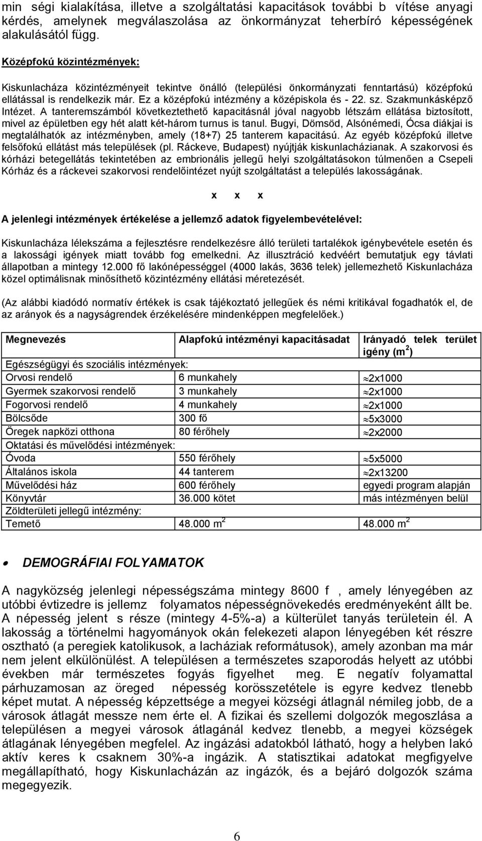 sz. Szakmunkásképző Intézet. A tanteremszámból következtethető kapacitásnál jóval nagyobb létszám ellátása biztosított, mivel az épületben egy hét alatt két-három turnus is tanul.