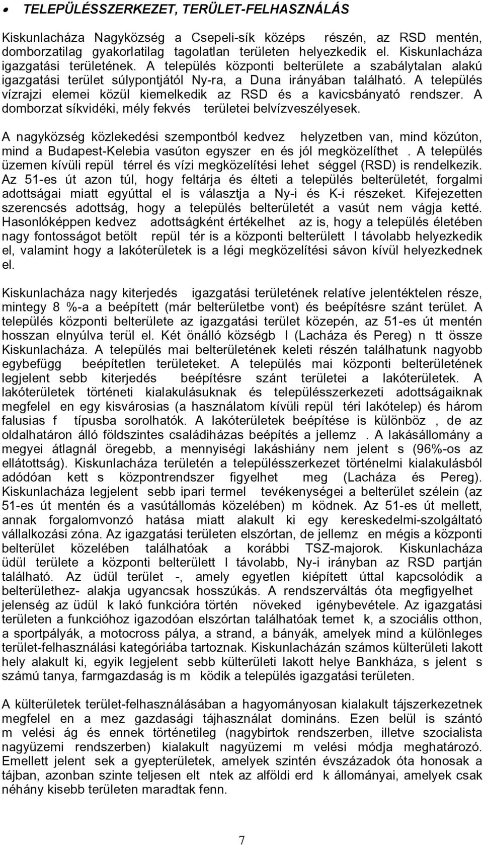 A település vízrajzi elemei közül kiemelkedik az RSD és a kavicsbányató rendszer. A domborzat síkvidéki, mély fekvés területei belvízveszélyesek.