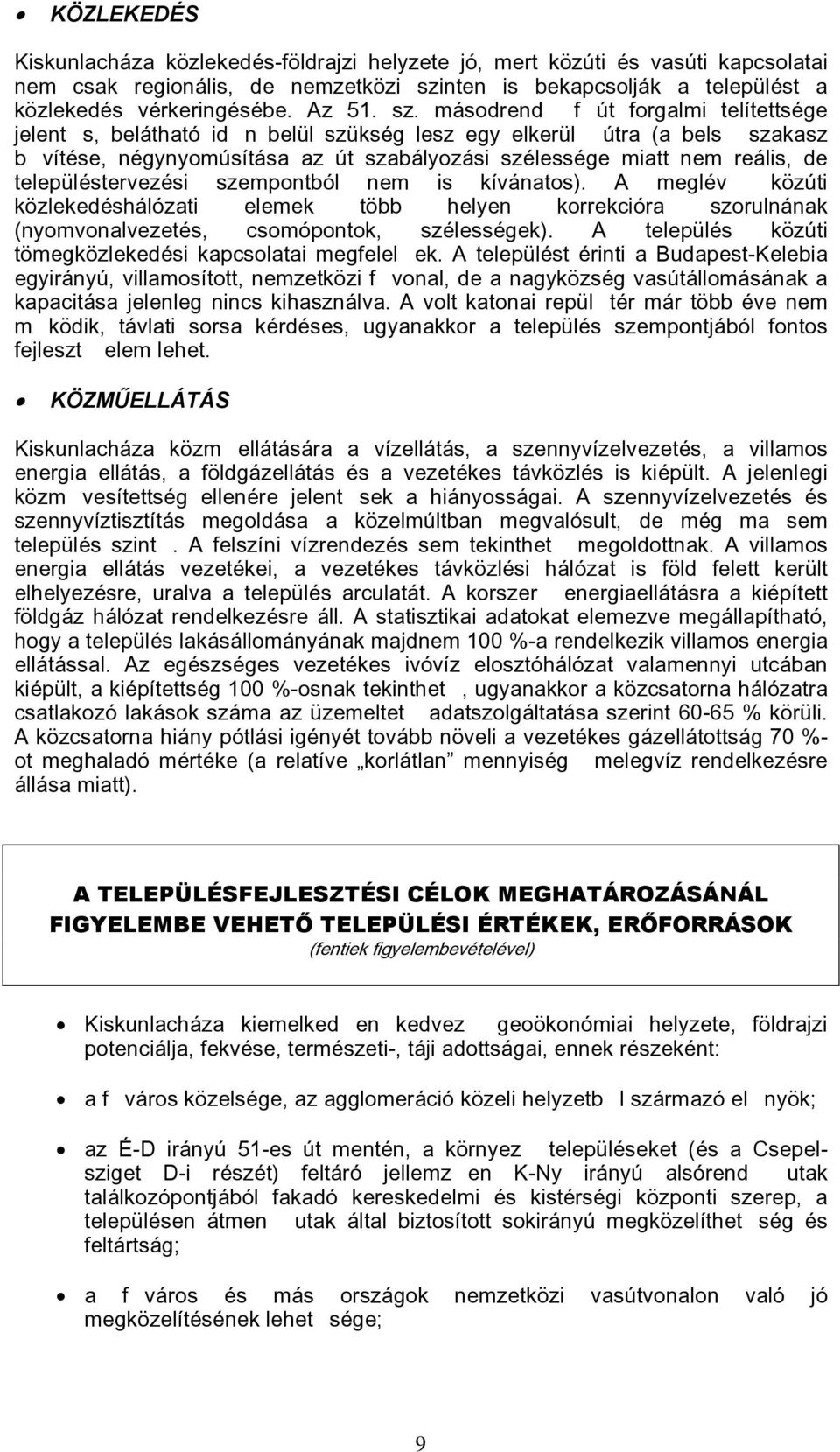 településtervezési szempontból nem is kívánatos). A meglév közúti közlekedéshálózati elemek több helyen korrekcióra szorulnának (nyomvonalvezetés, csomópontok, szélességek).