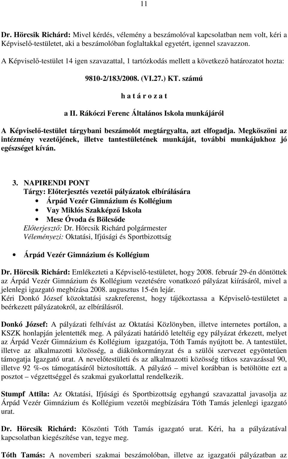 Rákóczi Ferenc Általános Iskola munkájáról A Képviselı-testület tárgybani beszámolót megtárgyalta, azt elfogadja.