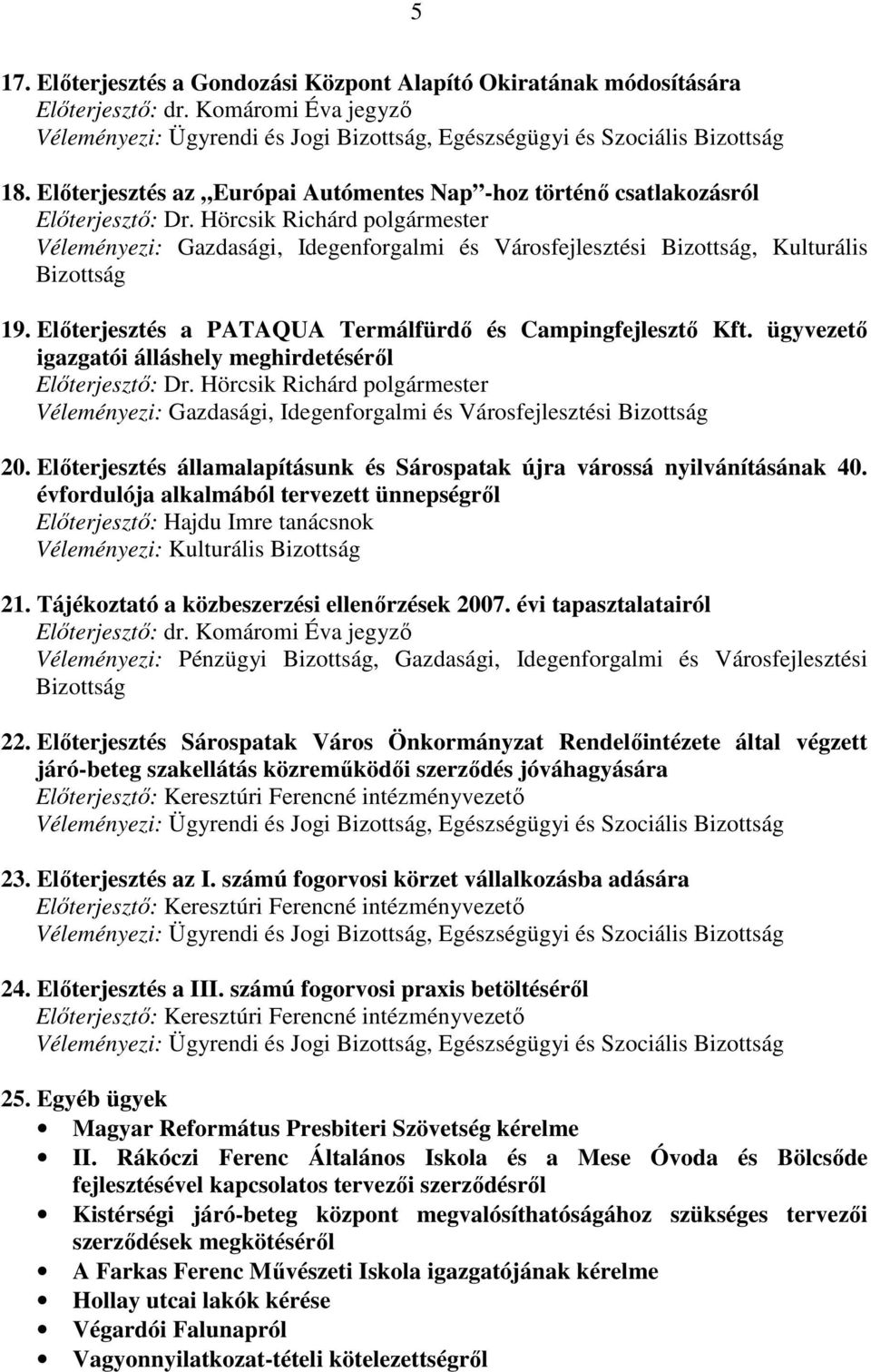 Hörcsik Richárd polgármester Véleményezi: Gazdasági, Idegenforgalmi és Városfejlesztési Bizottság, Kulturális Bizottság 19. Elıterjesztés a PATAQUA Termálfürdı és Campingfejlesztı Kft.