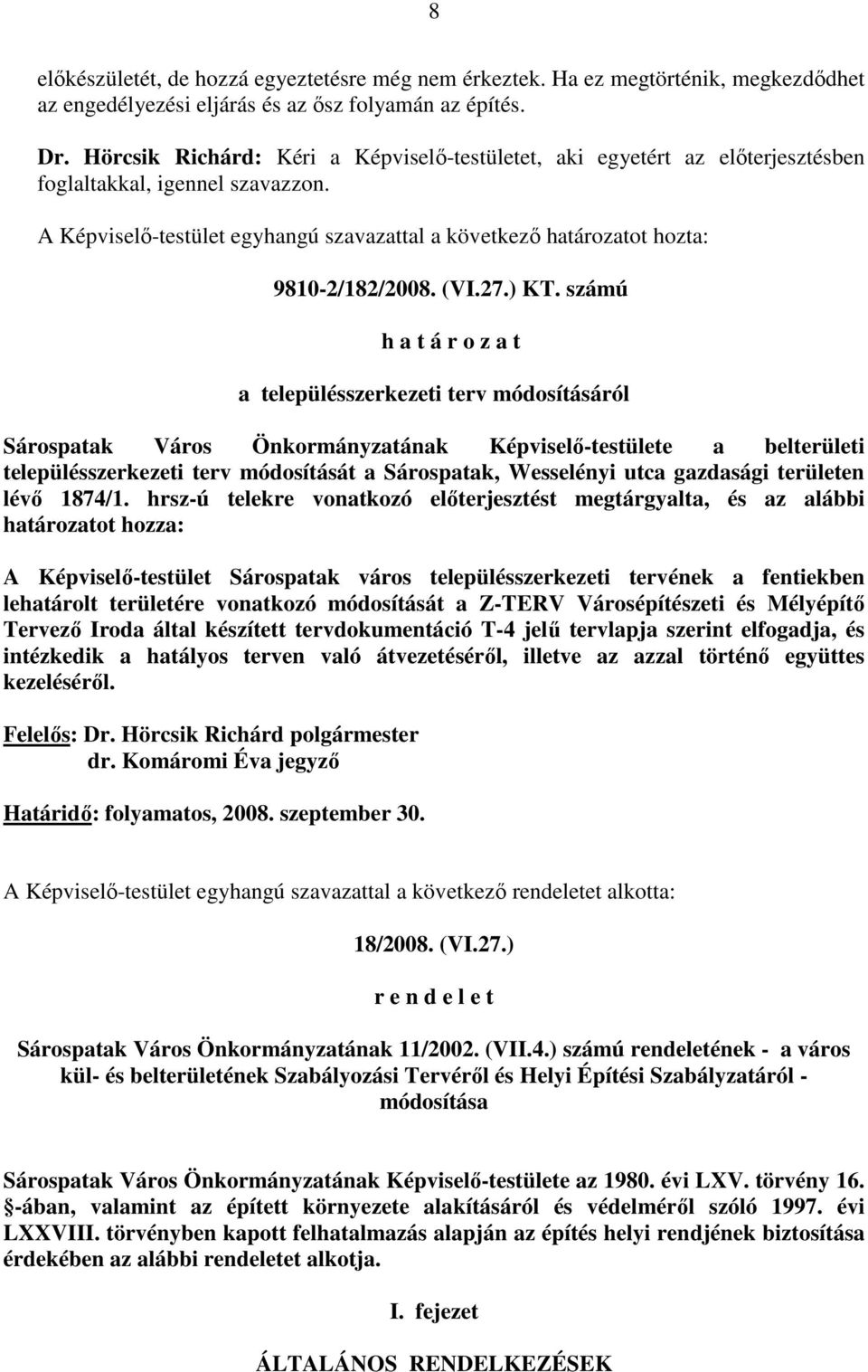 A Képviselı-testület egyhangú szavazattal a következı határozatot hozta: 9810-2/182/2008. (VI.27.) KT.