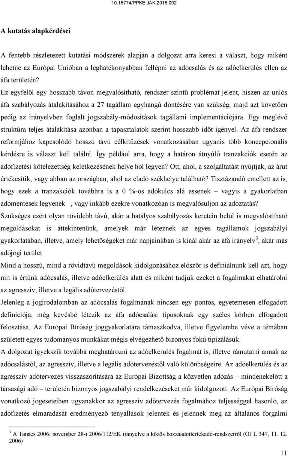 Ez egyfelől egy hosszabb távon megvalósítható, rendszer szintű problémát jelent, hiszen az uniós áfa szabályozás átalakításához a 27 tagállam egyhangú döntésére van szükség, majd azt követően pedig