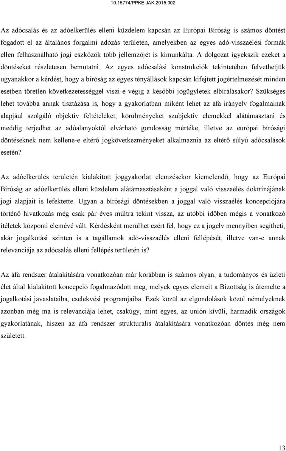 Az egyes adócsalási konstrukciók tekintetében felvethetjük ugyanakkor a kérdést, hogy a bíróság az egyes tényállások kapcsán kifejtett jogértelmezését minden esetben töretlen következetességgel