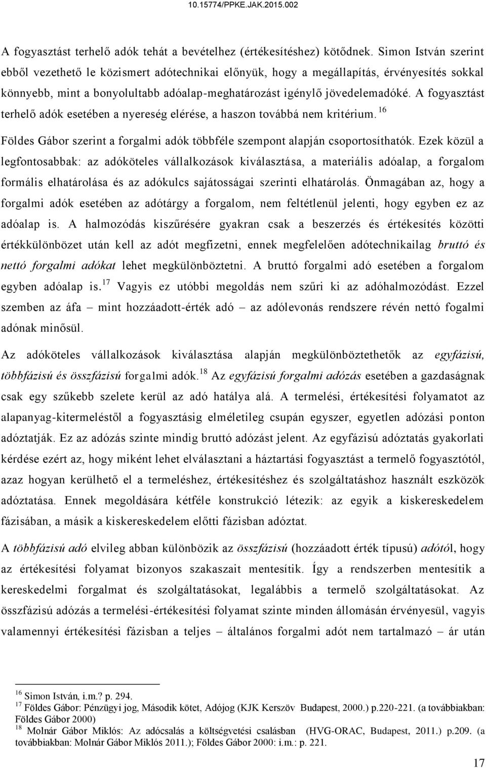 A fogyasztást terhelő adók esetében a nyereség elérése, a haszon továbbá nem kritérium. 16 Földes Gábor szerint a forgalmi adók többféle szempont alapján csoportosíthatók.