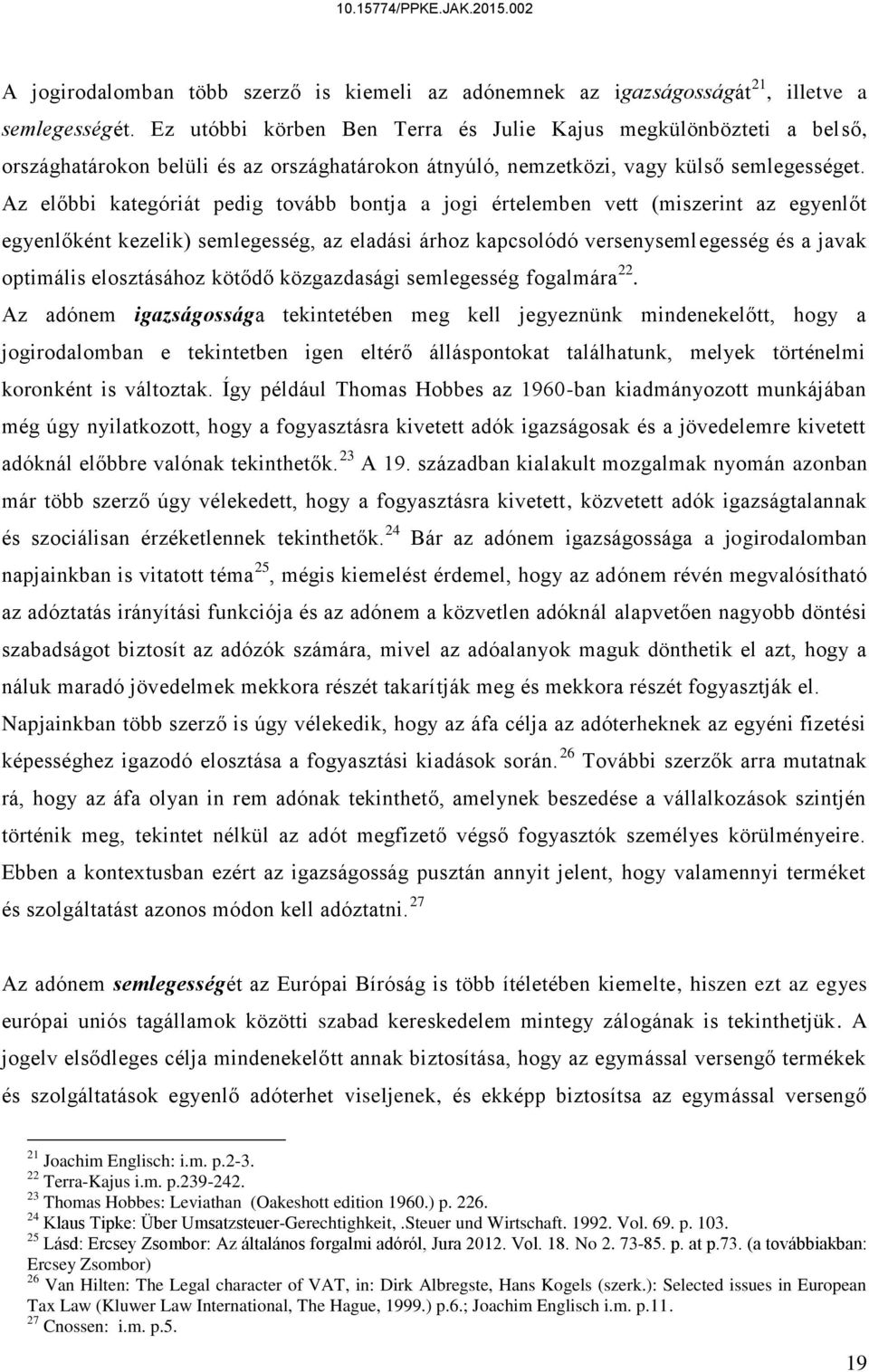 Az előbbi kategóriát pedig tovább bontja a jogi értelemben vett (miszerint az egyenlőt egyenlőként kezelik) semlegesség, az eladási árhoz kapcsolódó versenysemlegesség és a javak optimális