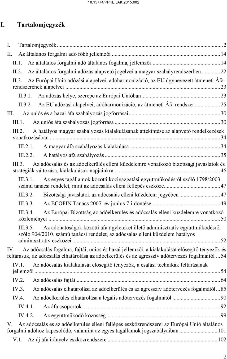 .. 25 III. Az uniós és a hazai áfa szabályozás jogforrásai... 30 III.1. Az uniós áfa szabályozás jogforrása... 30 III.2. A hatályos magyar szabályozás kialakulásának áttekintése az alapvető rendelkezések vonatkozásában.