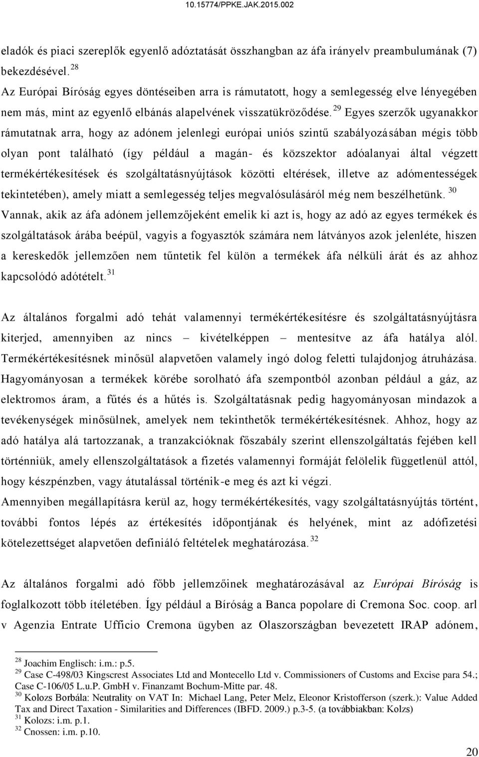 29 Egyes szerzők ugyanakkor rámutatnak arra, hogy az adónem jelenlegi európai uniós szintű szabályozásában mégis több olyan pont található (így például a magán- és közszektor adóalanyai által végzett