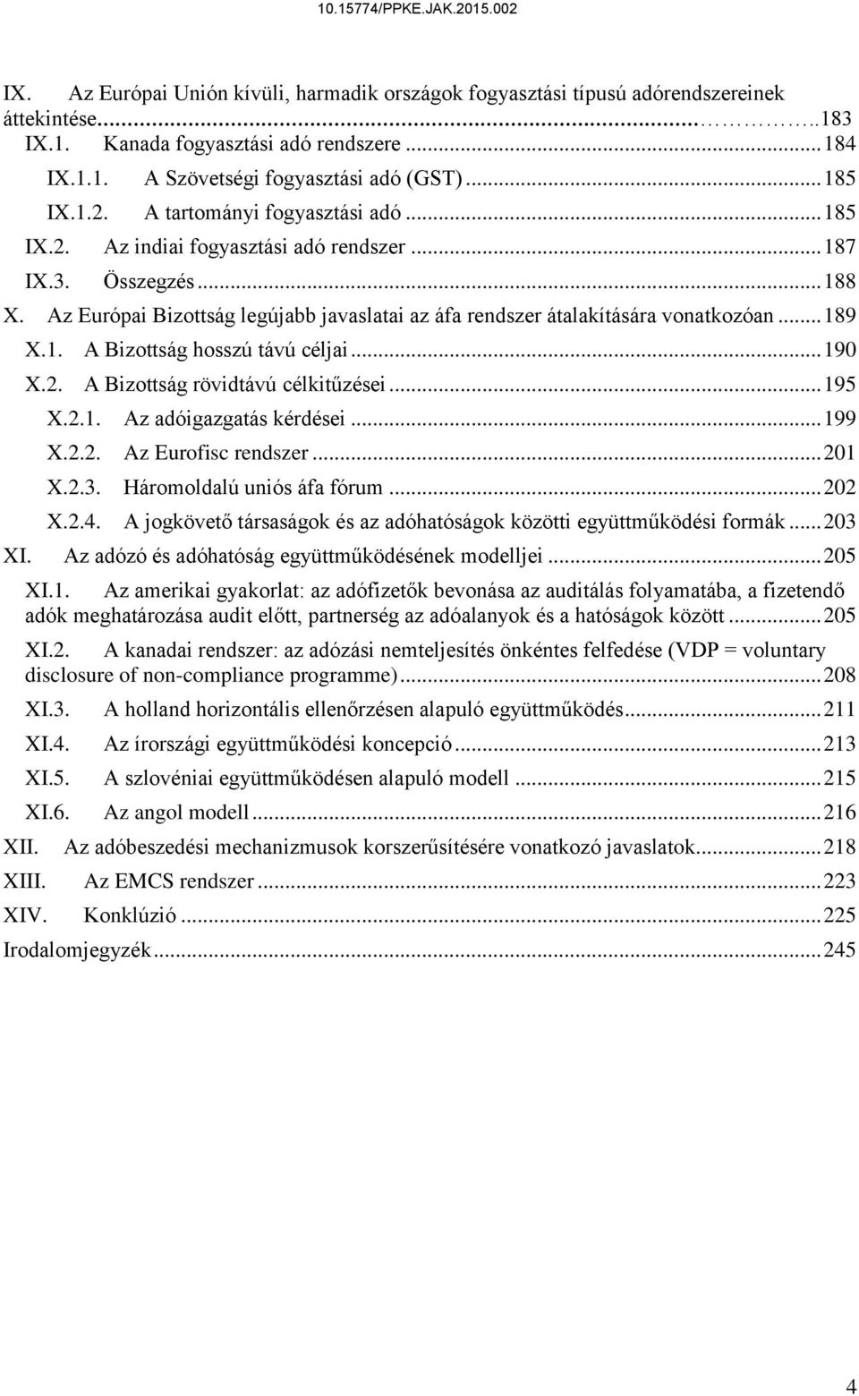 .. 189 X.1. A Bizottság hosszú távú céljai... 190 X.2. A Bizottság rövidtávú célkitűzései... 195 X.2.1. Az adóigazgatás kérdései... 199 X.2.2. Az Eurofisc rendszer... 201 X.2.3.