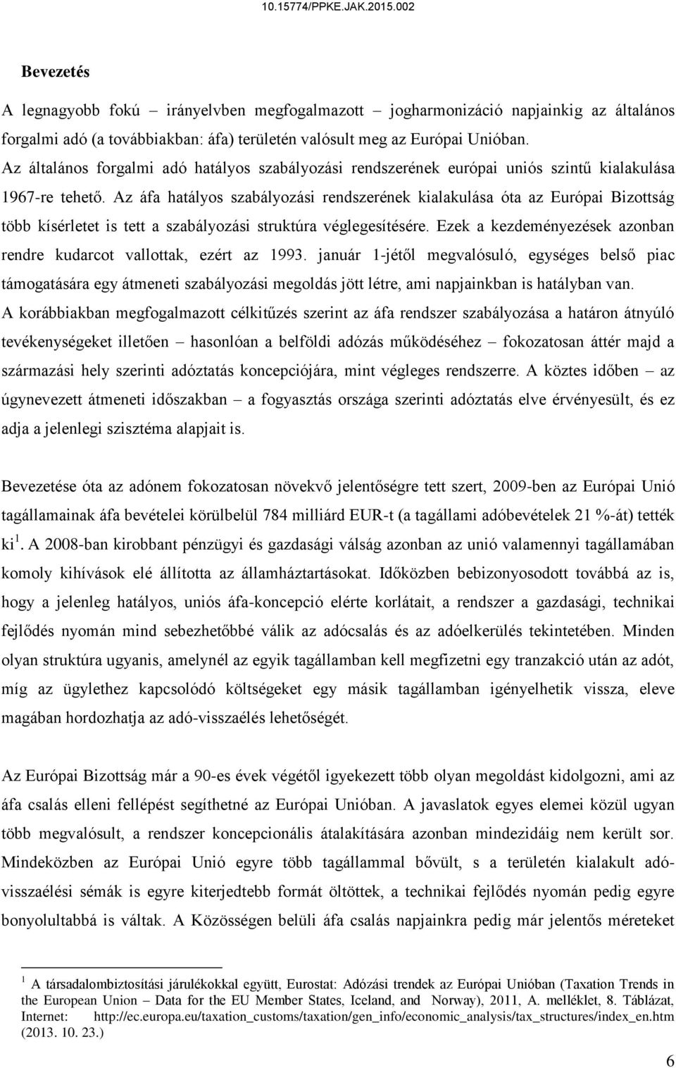 Az áfa hatályos szabályozási rendszerének kialakulása óta az Európai Bizottság több kísérletet is tett a szabályozási struktúra véglegesítésére.