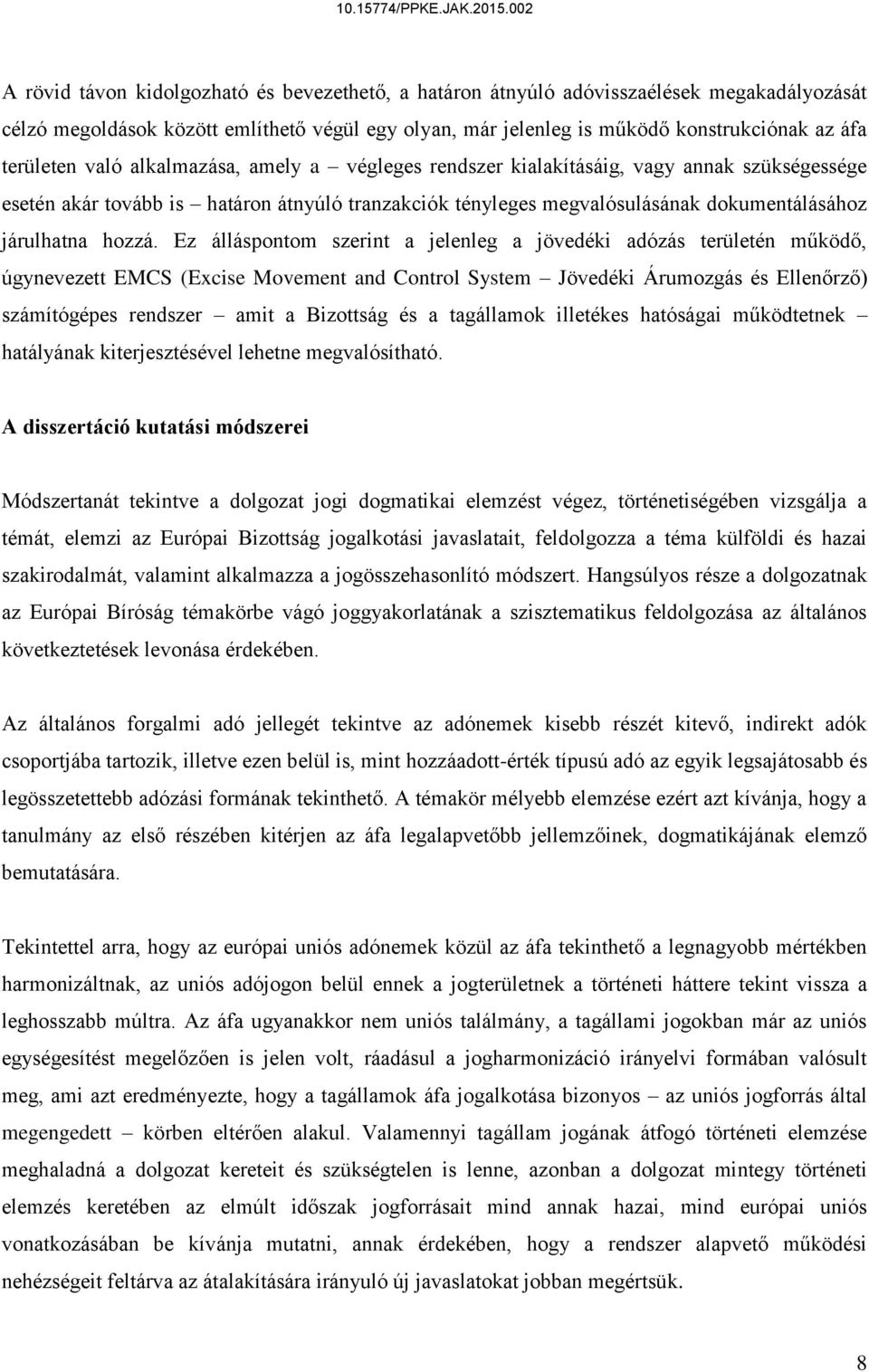 Ez álláspontom szerint a jelenleg a jövedéki adózás területén működő, úgynevezett EMCS (Excise Movement and Control System Jövedéki Árumozgás és Ellenőrző) számítógépes rendszer amit a Bizottság és a