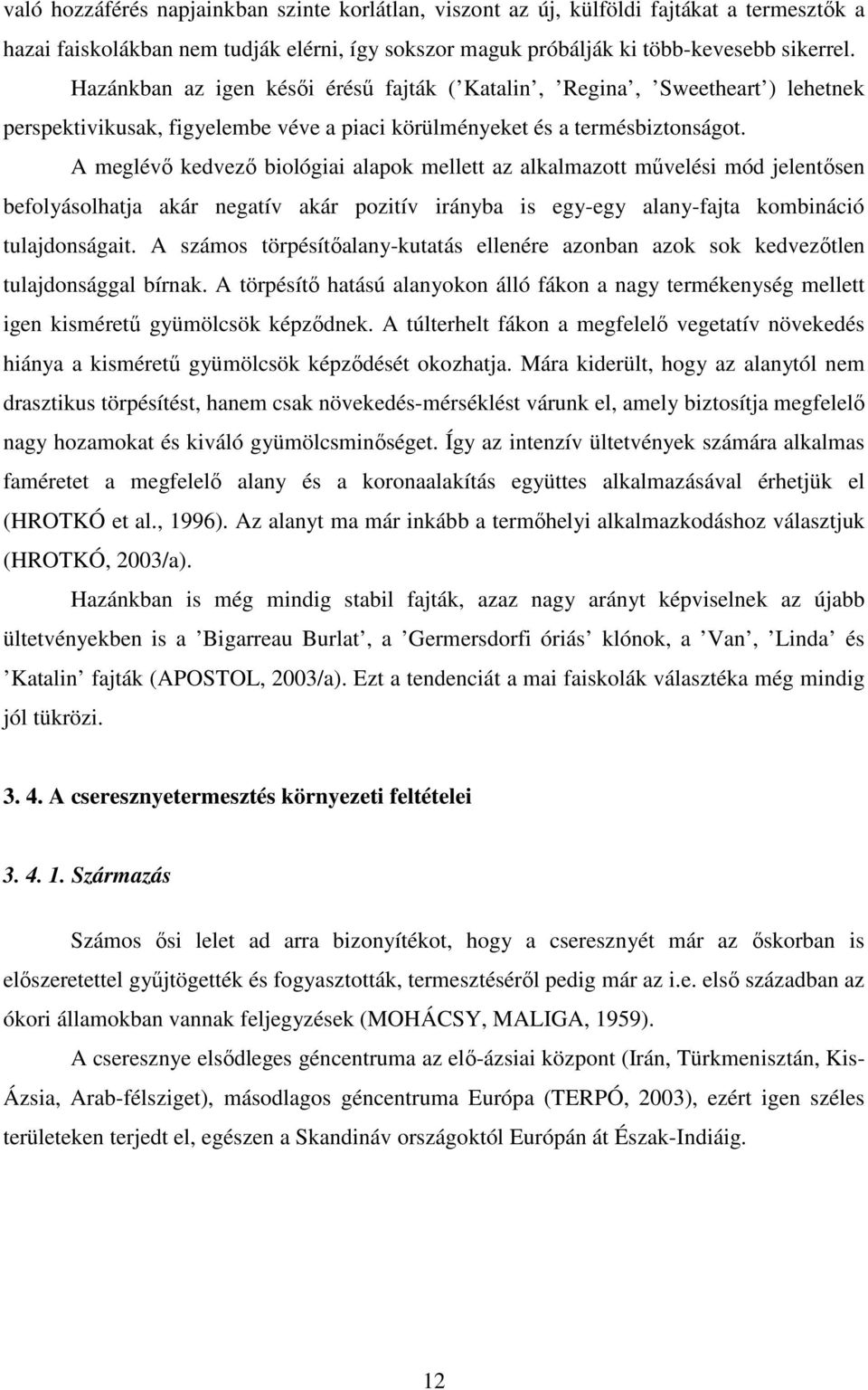 A meglévő kedvező biológiai alapok mellett az alkalmazott művelési mód jelentősen befolyásolhatja akár negatív akár pozitív irányba is egy-egy alany-fajta kombináció tulajdonságait.