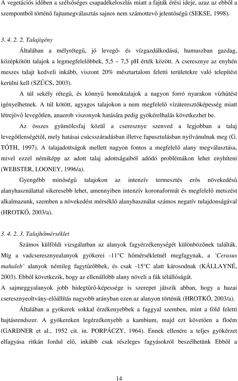 A cseresznye az enyhén meszes talajt kedveli inkább, viszont 20% mésztartalom feletti területekre való telepítést kerülni kell (SZŰCS, 2003).