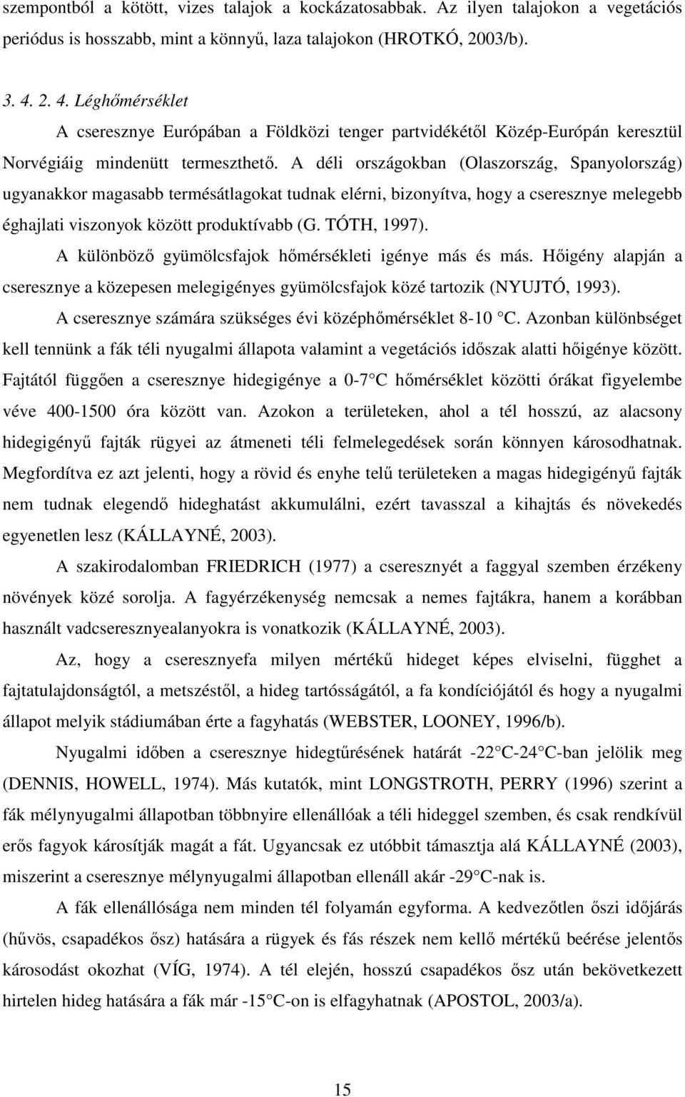 A déli országokban (Olaszország, Spanyolország) ugyanakkor magasabb termésátlagokat tudnak elérni, bizonyítva, hogy a cseresznye melegebb éghajlati viszonyok között produktívabb (G. TÓTH, 1997).