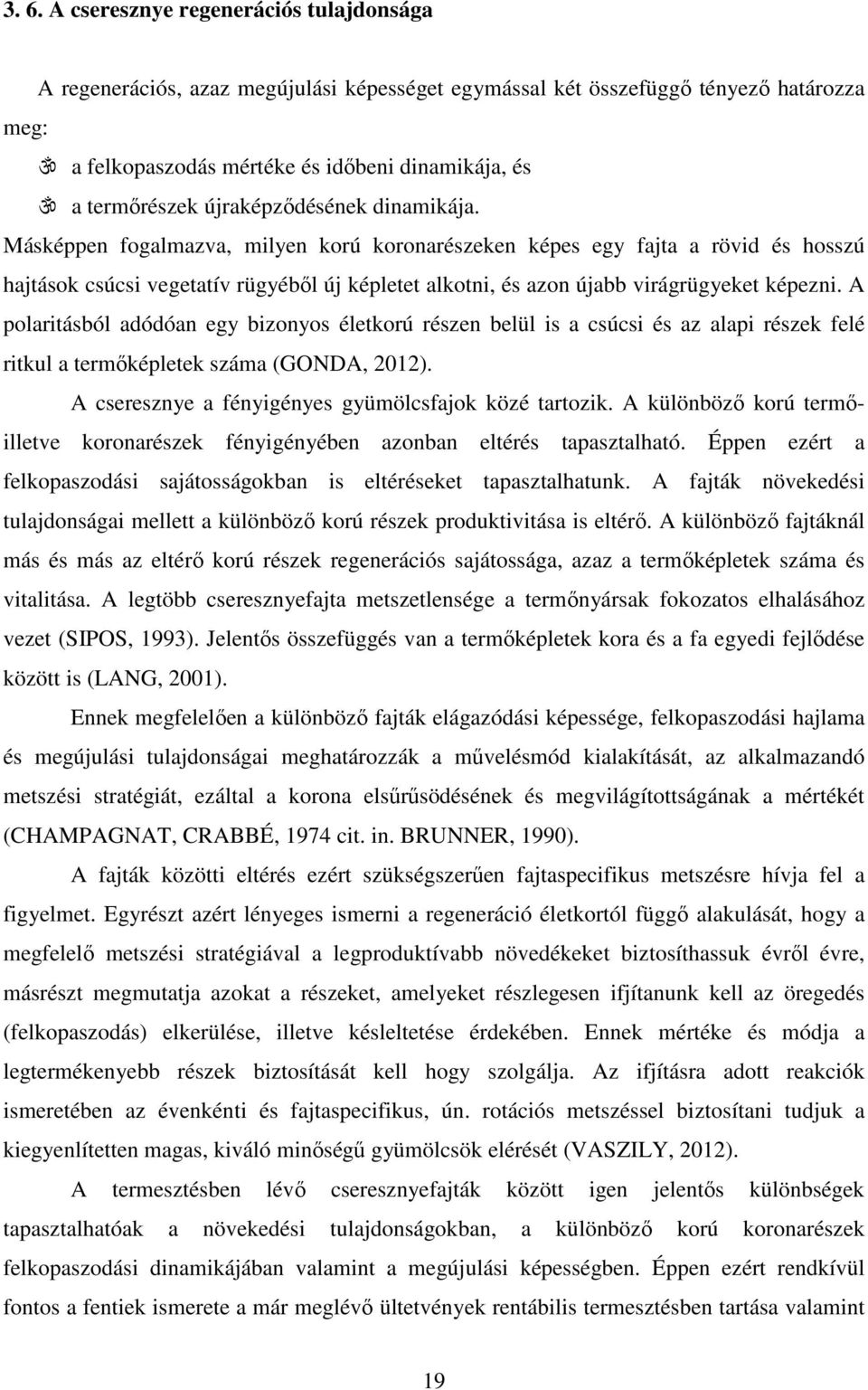 Másképpen fogalmazva, milyen korú koronarészeken képes egy fajta a rövid és hosszú hajtások csúcsi vegetatív rügyéből új képletet alkotni, és azon újabb virágrügyeket képezni.