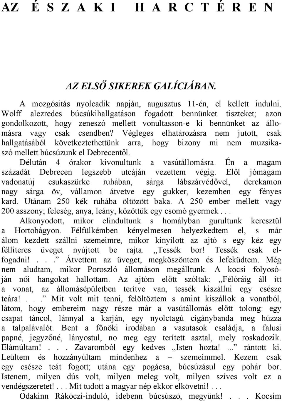 Végleges elhatározásra nem jutott, csak hallgatásából következtethettünk arra, hogy bizony mi nem muzsikaszó mellett búcsúzunk el Debrecentől. Délután 4 órakor kivonultunk a vasútállomásra.