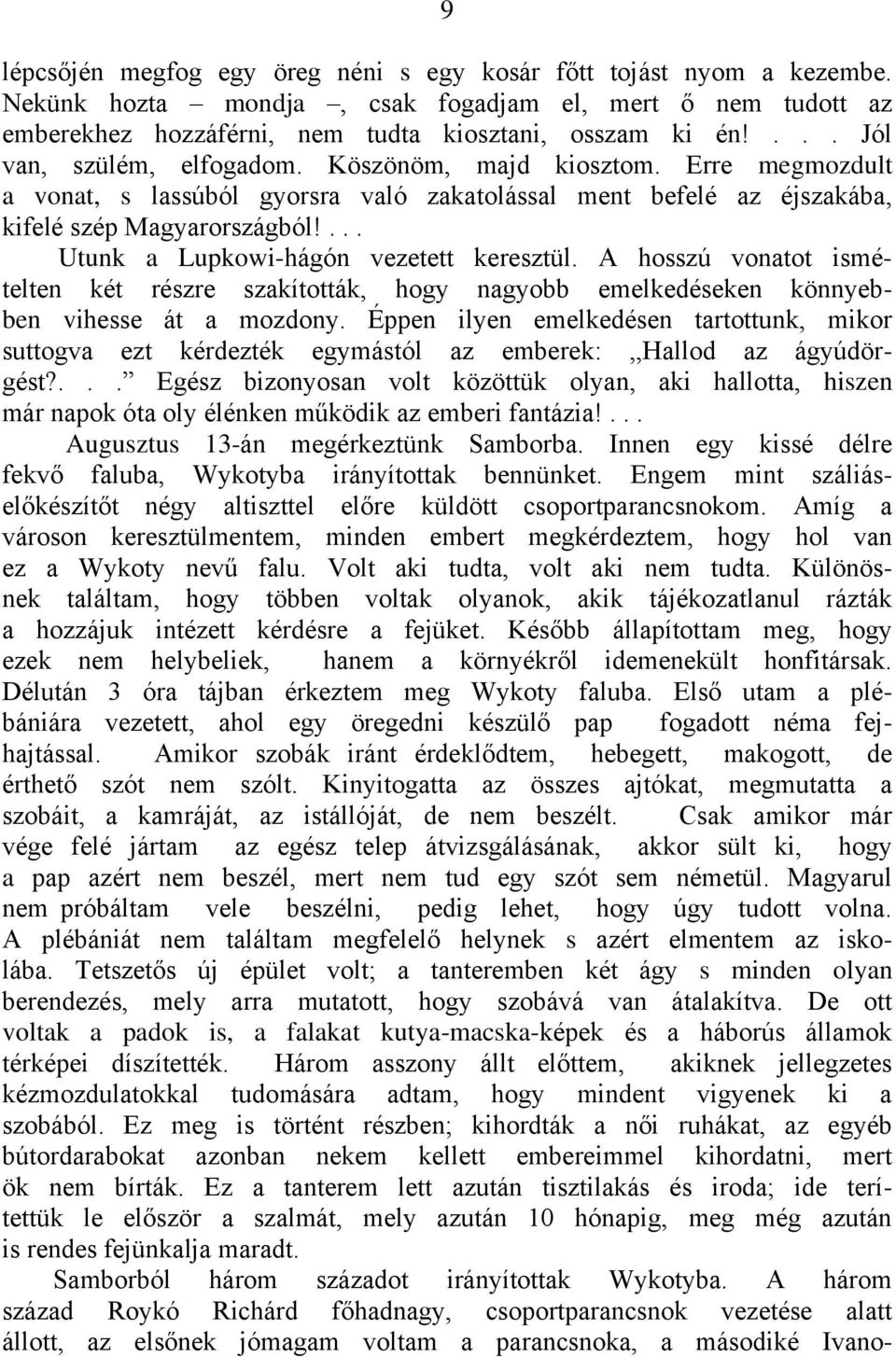 ... Utunk a Lupkowi-hágón vezetett keresztül. A hosszú vonatot ismételten két részre szakították, hogy nagyobb emelkedéseken könnyebben vihesse át a mozdony.