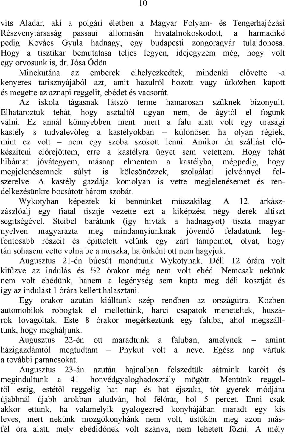 Minekutána az emberek elhelyezkedtek, mindenki elővette -a kenyeres tarisznyájából azt, amit hazulról hozott vagy útközben kapott és megette az aznapi reggelit, ebédet és vacsorát.