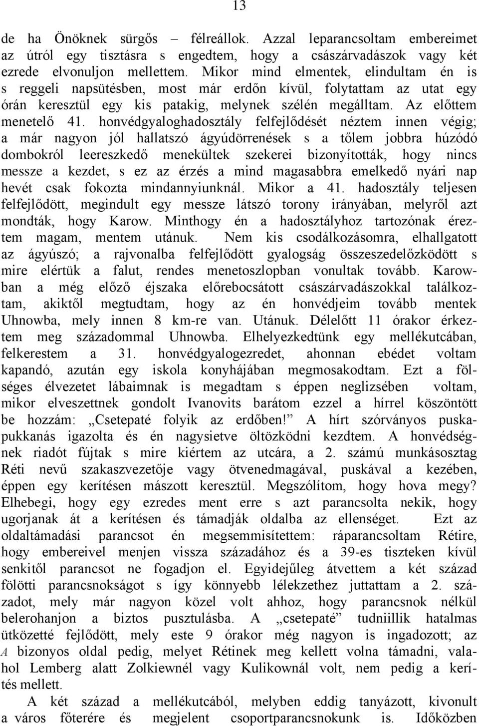 honvédgyaloghadosztály felfejlődését néztem innen végig; a már nagyon jól hallatszó ágyúdörrenések s a tőlem jobbra húzódó dombokról leereszkedő menekültek szekerei bizonyították, hogy nincs messze a