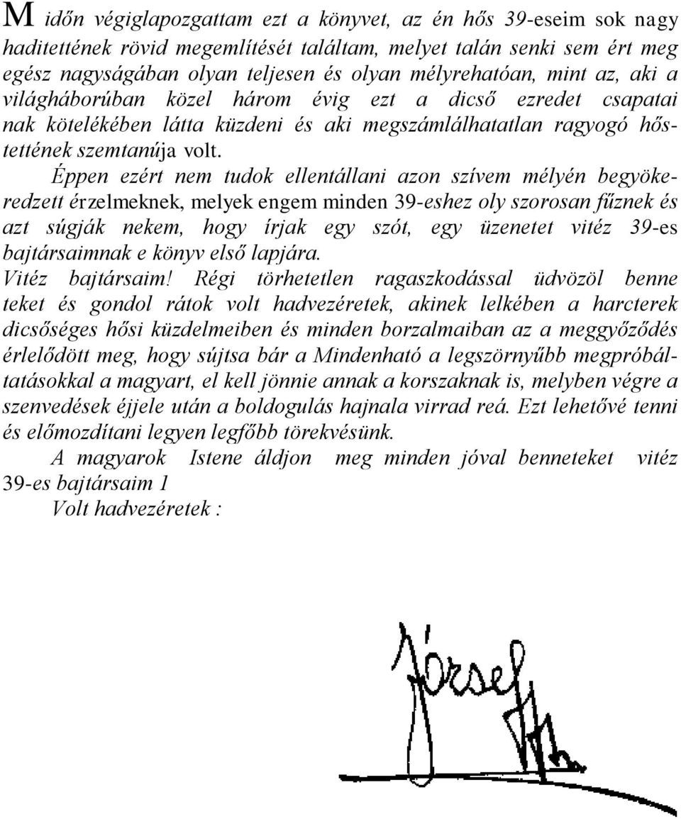 Éppen ezért nem tudok ellentállani azon szívem mélyén begyökeredzett érzelmeknek, melyek engem minden 39-eshez oly szorosan fűznek és azt súgják nekem, hogy írjak egy szót, egy üzenetet vitéz 39-es