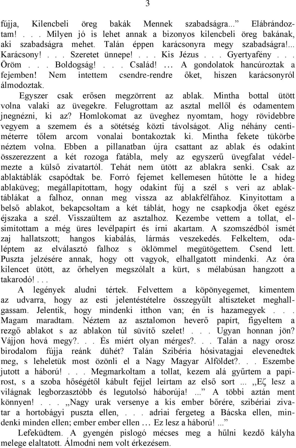 Nem intettem csendre-rendre őket, hiszen karácsonyról álmodoztak. Egyszer csak erősen megzörrent az ablak. Mintha bottal ütött volna valaki az üvegekre.