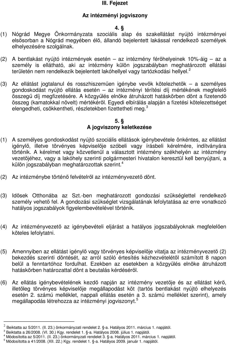 (2) A bentlakást nyújtó intézmények esetén az intézmény férőhelyeinek 10%-áig az a személy is ellátható, aki az intézmény külön jogszabályban meghatározott ellátási területén nem rendelkezik