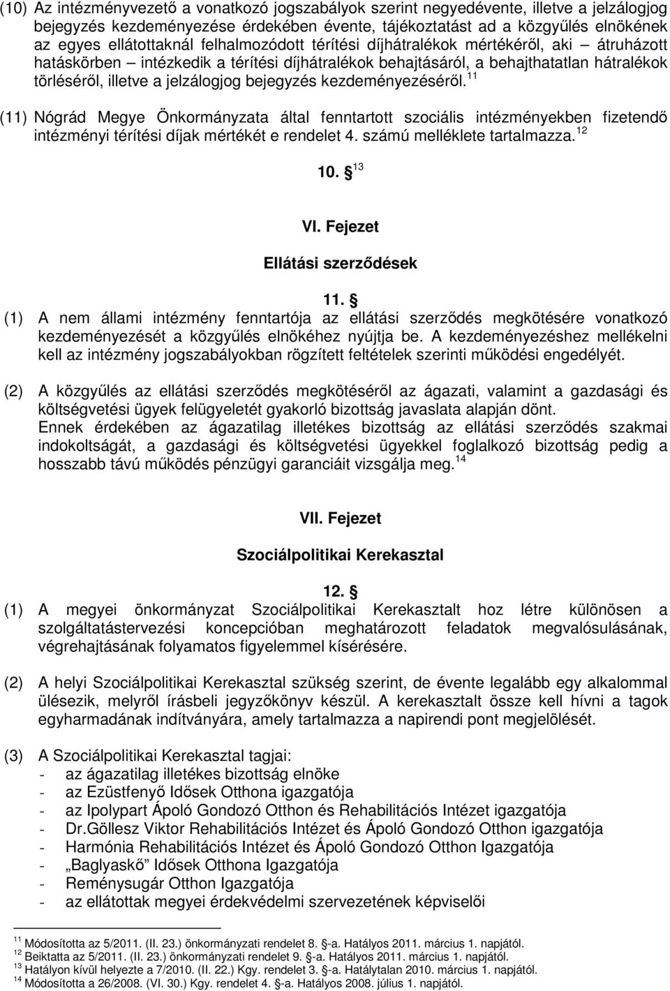 kezdeményezéséről. 11 (11) Nógrád Megye Önkormányzata által fenntartott szociális intézményekben fizetendő intézményi térítési díjak mértékét e rendelet 4. számú melléklete tartalmazza. 12 10. 13 VI.