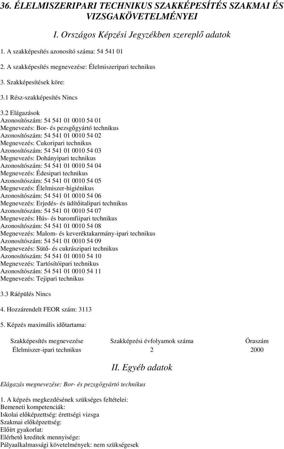 2 Elágazások Azonosítószám: 54 541 01 0010 54 01 Megnevezés: Bor- és pezsgőgyártó technikus Azonosítószám: 54 541 01 0010 54 02 Megnevezés: Cukoripari technikus Azonosítószám: 54 541 01 0010 54 03
